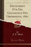 Zeitschrift Für Die Geschichte Des Oberrheins, 1862, Vol. 14 (Classic Reprint) di F. J. Mone edito da Forgotten Books