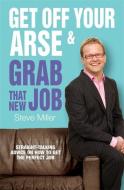 Get Off Your Arse and Grab that New Job di Steve Miller edito da Headline Publishing Group