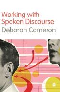 Working with Spoken Discourse di Deborah Cameron edito da SAGE Publications Ltd