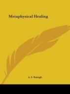 Metaphysical Healing di A. S. Raleigh edito da Kessinger Publishing