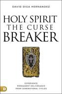 Holy Spirit: Curse Breaker di David Diga Hernandez edito da Destiny Image Incorporated