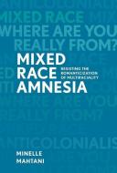 Mixed Race Amnesia di Minelle Mahtani edito da UBC Press