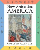 How Artists See America: East South Midwest West di Colleen Carroll edito da ABBEVILLE KIDS