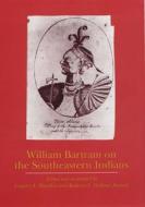 William Bartram on the Southeastern Indians di William Bartram edito da Unp - Nebraska
