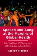 Speech and Song at the Margins of Global Health: Zulu Tradition, HIV Stigma, and AIDS Activism in South Africa di Steven P. Black edito da RUTGERS UNIV PR