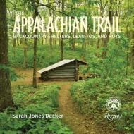 The Appalachian Trail: Backcountry Shelters, Lean-Tos, and Huts di Sarah Jones Decker edito da WELCOME BOOKS