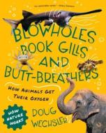 Blowholes, Book Gills, and Butt-Breathers: The Strange Ways Animals Get Oxygen di Doug Wechsler edito da TILBURY HOUSE PUBL