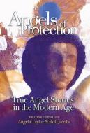 Angels of Protection: True Angel Stories in the Modern Age di Angela Taylor, Rob Jacobs, Angie Taylor edito da CREATIVE HOUSE INTL PR