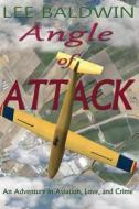 Angle of Attack: An Adventure in Aviation, Love, and Crime di Lee Baldwin edito da Lee Baldwin