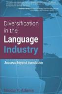 Diversification in the Language Industry: Success Beyond Translation di Nicole y. Adams edito da Nya Communications