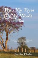 Thru My Eyes and in My Words Too di Jennifer Clarke edito da Blurb