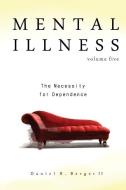 Mental Illness: The Necessity for Dependence di Daniel R. Berger II edito da LIGHTNING SOURCE INC