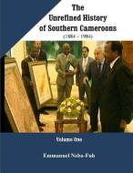 The Unrefined History of Southern Cameroons di Emmanuel Neba-Fuh edito da Ken Scholars Publishing