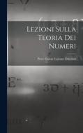 Lezioni Sulla Teoria Dei Numeri di Peter Gustav Lejeune Dirichlet edito da LEGARE STREET PR