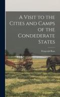 A Visit to the Cities and Camps of the Condederate States di Fitzgerald Ross edito da LEGARE STREET PR