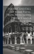 The Rise and Fall of Rome Papal. Repr. With Notes, Preface and a Memoir of the Author di Robert Fleming edito da LEGARE STREET PR