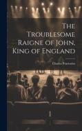 The Troublesome Raigne of John, King of England di Charles Praetorius edito da LEGARE STREET PR