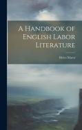 A Handbook of English Labor Literature di Helen Marot edito da LEGARE STREET PR