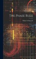 The Phase Rule di Wilder D. Bancroft edito da LEGARE STREET PR
