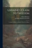 Ukraine's Claim to Freedom; an Appeal for Justice on Behalf of Thirty-five Millions di Edwin Björkman edito da LEGARE STREET PR