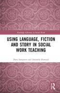 Using Language, Fiction And Story In Social Work Teaching di Dara Sampson, Amanda Howard edito da Taylor & Francis Ltd