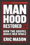 Manhood Restored - Bible Study Book with Video Access: How the Gospel Makes Men Whole di Eric Mason edito da LIFEWAY CHURCH RESOURCES