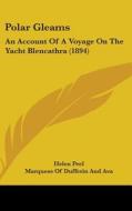 Polar Gleams: An Account of a Voyage on the Yacht Blencathra (1894) di Helen Peel edito da Kessinger Publishing