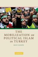 The Mobilization of Political Islam in Turkey di Banu Eligür edito da Cambridge University Press