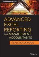 Advanced Excel Reporting for Management Accountants di Neale Blackwood edito da John Wiley & Sons Inc