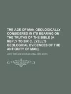 The Age Of Man Geologically Considered I di John Kirk edito da Rarebooksclub.com