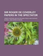 Sir Roger De Coverley Papers In The Spec di Edna Henry Lee Turpin, Joseph Addison edito da Rarebooksclub.com