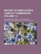 Report of Employer's Liability Commission Volume 1-2 di Iowa Employer's Liability Commission edito da Rarebooksclub.com
