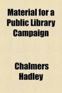 Material For A Public Library Campaign di Chalmers Hadley edito da General Books Llc