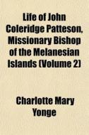 Life Of John Coleridge Patteson, Mission di Charlotte Mary Yonge edito da General Books