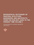 Biographical Dictionary of Painters, Sculptors, Engravers, and Architects, from the Earliest Ages to the Present Time Volume 2; Interspersed with Orig di John Gould edito da Rarebooksclub.com