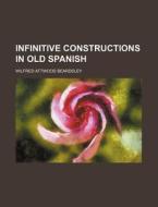 Infinitive Constructions in Old Spanish di Wilfred Attwood Beardsley edito da Rarebooksclub.com