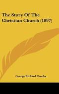 The Story of the Christian Church (1897) di George Richard Crooks edito da Kessinger Publishing