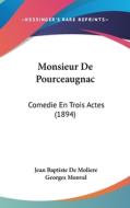Monsieur de Pourceaugnac: Comedie En Trois Actes (1894) di Jean Baptiste Poquelin De Moliere, Georges Monval edito da Kessinger Publishing