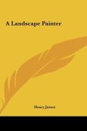 A Landscape Painter di Henry James edito da Kessinger Publishing