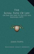 The Royal Path of Life: Or Aims and AIDS to Success and Happiness (1879) edito da Kessinger Publishing