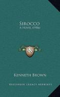 Sirocco: A Novel (1906) di Kenneth Brown edito da Kessinger Publishing
