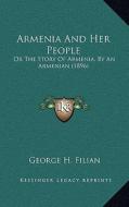 Armenia and Her People: Or the Story of Armenia, by an Armenian (1896) di George H. Filian edito da Kessinger Publishing