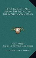 Peter Parley's Tales about the Islands in the Pacific Ocean (1841) di Peter Parley, Samuel G. Goodrich edito da Kessinger Publishing