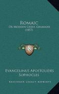 Romaic: Or Modern Greek Grammar (1857) di Evangelinus Apostolides Sophocles edito da Kessinger Publishing