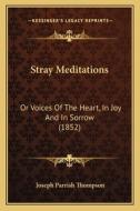 Stray Meditations: Or Voices of the Heart, in Joy and in Sorrow (1852) di Joseph Parrish Thompson edito da Kessinger Publishing