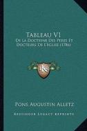 Tableau V1: de La Doctrine Des Peres Et Docteurs de L'Eglise (1786) di Pons Augustin Alletz edito da Kessinger Publishing