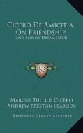 Cicero de Amicitia, on Friendship: And Scipio's Dream (1884) di Marcus Tullius Cicero edito da Kessinger Publishing