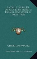 La Taille Tarifee de L'Abbe de Saint-Pierre Et L'Administration de La Taille (1903) di Christian Paultre edito da Kessinger Publishing