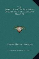 The Jesuits and the Doctrine of and High Treason and Regicide di Henry Hadley Norris edito da Kessinger Publishing