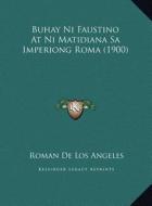 Buhay Ni Faustino at Ni Matidiana Sa Imperiong Roma (1900) di Roman De Los Angeles edito da Kessinger Publishing